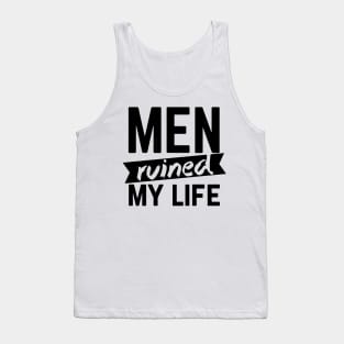 Men Ruined My Life Tank Top